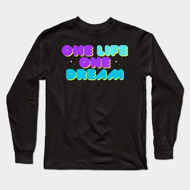 One Life One Dream Long Sleeve T-Shirt by Teesquares